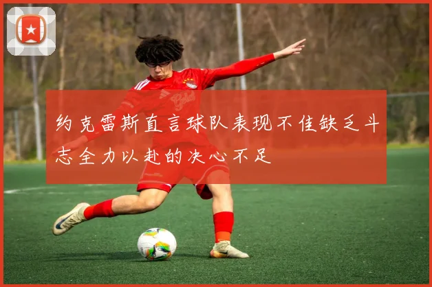 约克雷斯直言球队表现不佳缺乏斗志全力以赴的决心不足