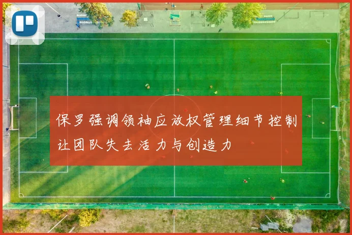 保罗强调领袖应放权管理细节控制让团队失去活力与创造力
